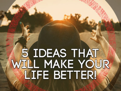 5 Ideas that will make your life Better