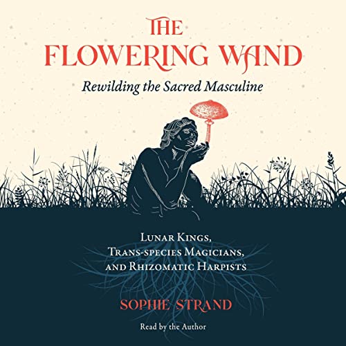 The Flowering Wand: Rewilding the Sacred Masculine